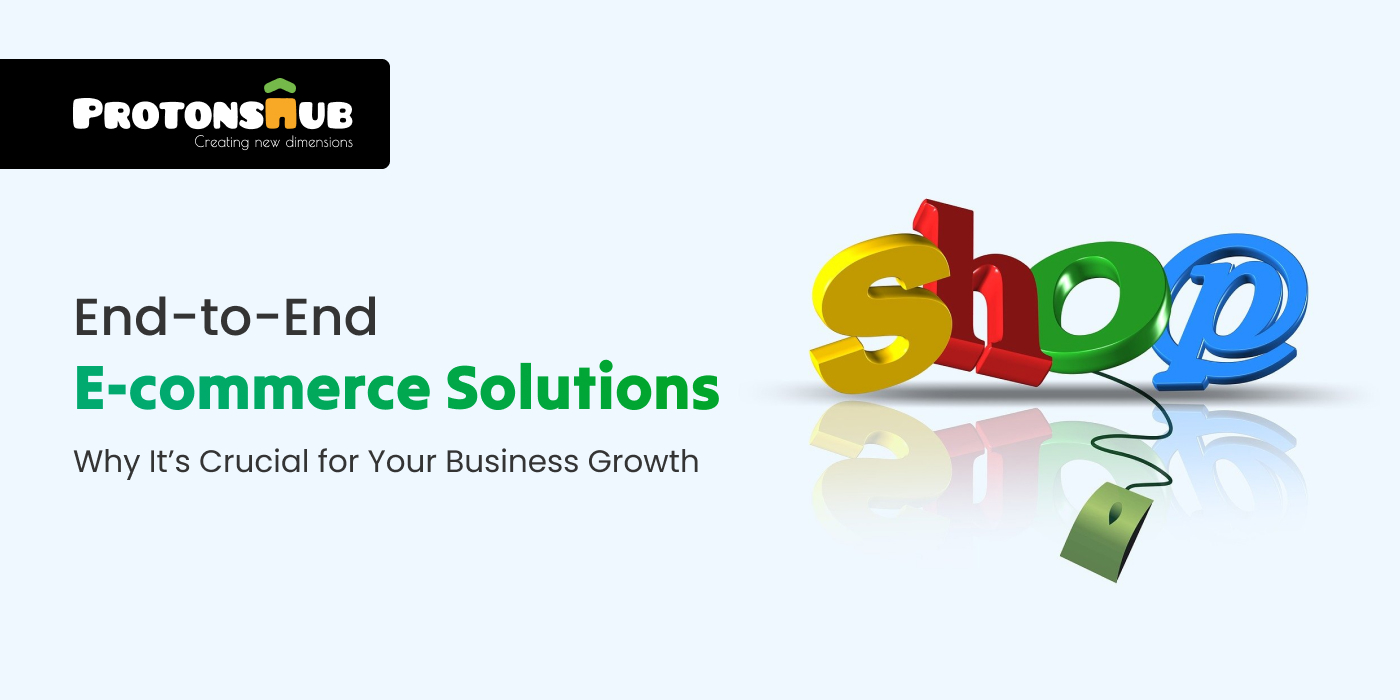 End-to-End E-commerce Solutions: Why It’s Crucial for Your Business Growth